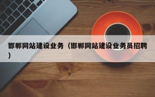莒县邯郸网站建设业务（邯郸网站建设业务员招聘）