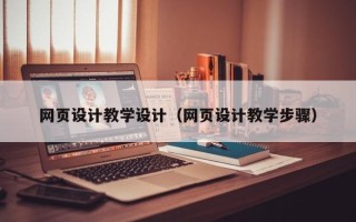 莒县网页设计教学设计（网页设计教学步骤）